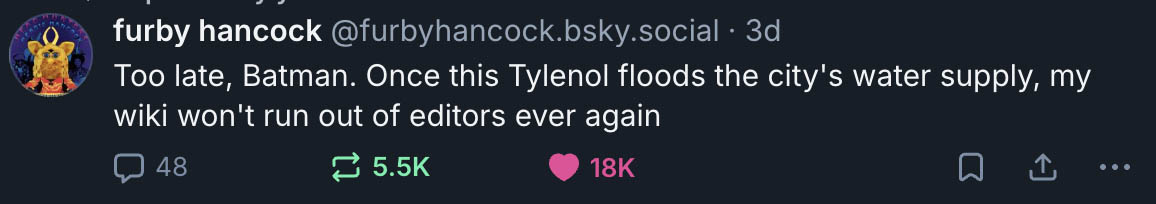 Bluesky post from Furby Hancock reading 'Too late, Batman. Once this Tylenol floods the city's water supply, my wiki won't run out of editors ever again'